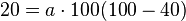  20 = a \cdot 100(100-40)