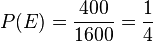 P(E)=\frac{400}{1600}=\frac{1}{4}
