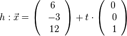 h: \vec{x} = \left( \begin{array}{c} 6 \\\ -3 \\\ 12  \end{array}\right) + t \cdot \left( \begin{array}{c} 0 \\\ 0 \\\ 1  \end{array}\right)