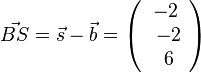 \vec {BS}=\vec s - \vec b =\left ( \begin{array}{c} -2 \\\ -2 \\\ 6  \end{array}\right)
