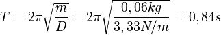 T = 2\pi\sqrt{\frac{m}{D}}=2\pi\sqrt{\frac{0,06kg}{3,33 N/m}}=0,84s