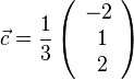\vec c=\frac{1}{3} \left ( \begin{array}{c} -2 \\\ 1 \\\ 2  \end{array}\right) 