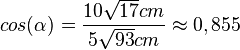 cos(\alpha)=\frac{10\sqrt{17}cm}{5\sqrt{93}cm}\approx 0,855