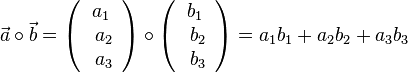 \vec a \circ \vec b = \left ( \begin{array}{c} a_1 \\\ a_2 \\\ a_3  \end{array}\right) \circ \left ( \begin{array}{c} b_1 \\\ b_2 \\\ b_3  \end{array}\right) = a_1 b_1 + a_2 b_2 + a_3 b_3