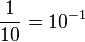 \frac{1}{10}=10^{-1}