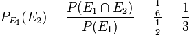 P_{E_1}(E_2)=\frac{P(E_1 \cap E_2)}{P(E_1)}=\frac{\frac{1}{6}}{\frac{1}{2}}=\frac{1}{3}