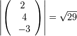  \left | \left ( \begin{array}{c} 2 \\\ 4 \\\ -3  \end{array}\right ) \right | = \sqrt {29}