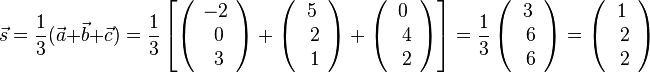 \vec s=\frac{1}{3}(\vec a + \vec b + \vec c) = \frac{1}{3} \left [ \left ( \begin{array}{c} -2 \\\ 0  \\\ 3 \end{array}\right) + \left ( \begin{array}{c} 5 \\\ 2  \\\ 1 \end{array}\right) +  \left ( \begin{array}{c} 0 \\\ 4  \\\ 2 \end{array}\right) \right ]= \frac{1}{3} \left ( \begin{array}{c} 3 \\\ 6  \\\ 6 \end{array}\right) =  \left ( \begin{array}{c} 1 \\\ 2  \\\ 2 \end{array}\right)
