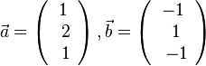 \vec a= \left ( \begin{array}{c} 1 \\\ 2 \\\ 1  \end{array}\right), \vec b= \left ( \begin{array}{c} -1 \\\ 1 \\\ -1  \end{array}\right)