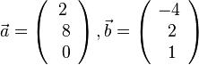 \vec a= \left ( \begin{array}{c} 2 \\\ 8 \\\ 0  \end{array}\right), \vec b =  \left ( \begin{array}{c} -4 \\\ 2 \\\ 1  \end{array}\right)