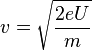  v=\sqrt{\frac{2eU}{m}}