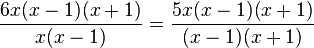\frac{6x(x-1)(x+1)}{x(x-1)}=\frac{5x(x-1)(x+1)}{(x-1)(x+1)}