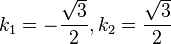 k_1=-\frac{\sqrt 3}{2}, k_2=\frac{\sqrt 3}{2}