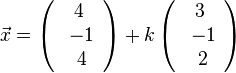 \vec{x} = \left( \begin{array}{c} 4 \\\ -1 \\\ 4  \end{array}\right) +  k \left( \begin{array}{c} 3 \\\ -1 \\\ 2 \end{array}\right)