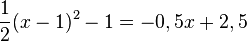  \frac{1}{2}(x-1)^2 - 1= -0,5x + 2,5