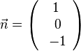 \vec n=\left ( \begin{array}{c} 1 \\\ 0 \\\ -1  \end{array}\right)