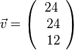 \vec v=\left ( \begin{array}{c} 24 \\\ 24  \\\ 12 \end{array}\right)