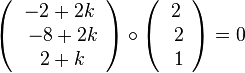  \left( \begin{array}{c} -2+2k \\\ -8+2k \\\ 2+k \end{array}\right) \circ \left( \begin{array}{c} 2 \\\ 2 \\\ 1 \end{array}\right) = 0