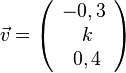 \vec v= \left ( \begin{array}{c} -0,3 \\\ k \\\ 0,4  \end{array}\right)