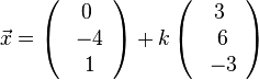 \vec{x} = \left( \begin{array}{c} 0 \\\ -4 \\\ 1  \end{array}\right)+ k\left( \begin{array}{c} 3 \\\ 6 \\\ -3  \end{array}\right)