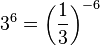 3^6=\left ( \frac{1}{3} \right )^{-6}