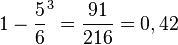 1 - \frac{5}{6}^3=\frac{91}{216}=0,42