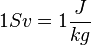 1 Sv= 1 \frac{J}{kg}
