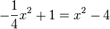 -\frac{1}{4} x^2 + 1 = x^2 - 4