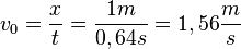 v_0=\frac{x}{t}=\frac{1m}{0,64s}=1,56\frac{m}{s}