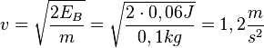 v = \sqrt{\frac{2E_B}{m}} = \sqrt{\frac{2\cdot0,06J}{0,1kg}}=1,2\frac{m}{s^2}