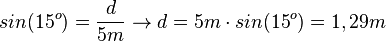sin(15^o)=\frac{d}{5m} \rightarrow d = 5m \cdot sin(15^o)=1,29m