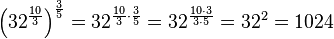 \left ( 32^{\frac{10}{3}} \right )^{\frac{3}{5}}=32^{\frac{10}{3}\cdot \frac{3}{5}}=32^{\frac{10\cdot 3}{3\cdot 5}}=32^2= 1024