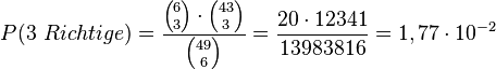 P(3\ Richtige)=\frac{{6 \choose 3}\cdot{43 \choose 3}}{{49 \choose 6}}=\frac{20\cdot 12341}{13983816}=1,77\cdot 10^{-2}