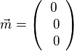 \vec m=\left ( \begin{array}{c} 0 \\\ 0 \\\ 0 \end{array}\right)