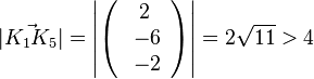 |\vec {K_1K_5}|= \left | \left ( \begin{array}{c} 2 \\\ -6 \\\ -2  \end{array}\right) \right| = 2\sqrt {11} > 4 