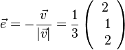 \vec e = -\frac{\vec v}{|\vec v|}=\frac{1}{3} \left ( \begin{array}{c} 2 \\\ 1 \\\ 2  \end{array}\right)