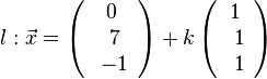 l: \vec{x} =\left( \begin{array}{c} 0 \\\ 7 \\\ -1  \end{array}\right) + k \left( \begin{array}{c} 1 \\\ 1 \\\ 1  \end{array}\right)
