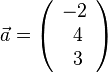 \vec a=\left ( \begin{array}{c} -2 \\\ 4 \\\ 3  \end{array}\right)