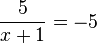 \frac{5}{x+1}=-5