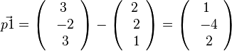 \vec{p1}=\left( \begin{array}{c} 3 \\\ -2 \\\ 3 \end{array}\right)-\left( \begin{array}{c} 2 \\\ 2 \\\ 1 \end{array}\right)=\left( \begin{array}{c} 1 \\\ -4 \\\ 2 \end{array}\right)