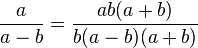 \frac{a}{a-b}=\frac{ab(a+b)}{b(a-b)(a+b)}