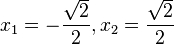 x_1=-\frac{\sqrt 2}{2}, x_2=\frac{\sqrt 2}{2}