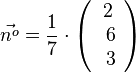  \vec{n^o} = \frac{1}{7} \cdot \left( \begin{array}{c} 2 \\\ 6 \\\ 3 \end{array}\right)