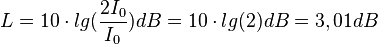 L = 10\cdot lg(\frac{2I_0}{I_0})dB=10\cdot lg(2) dB = 3,01dB