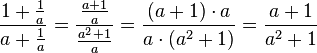 \frac{1 + \frac{1}{a}}{a+ \frac{1}{a}} = \frac{\frac{a+1}{a}}{\frac{a^2+1}{a}}=\frac{(a+1)\cdot a}{a \cdot (a^2+1)}=\frac{a+1}{a^2 +1}
