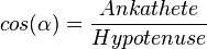 cos(\alpha) = \frac{Ankathete}{Hypotenuse}