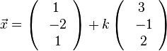\vec{x} = \left( \begin{array}{c} 1 \\\ -2 \\\ 1  \end{array}\right) +  k \left( \begin{array}{c} 3 \\\ -1 \\\ 2 \end{array}\right)