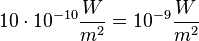 10\cdot 10^{-10}\frac{W}{m^2}=10^{-9}\frac{W}{m^2}