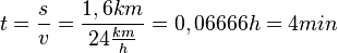 t=\frac{s}{v}=\frac{1,6km}{24\frac{km}{h}}=0,06666h=4min