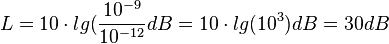 L = 10\cdot lg(\frac{10^{-9}}{10^{-12}} dB=10\cdot lg(10^3)dB = 30dB